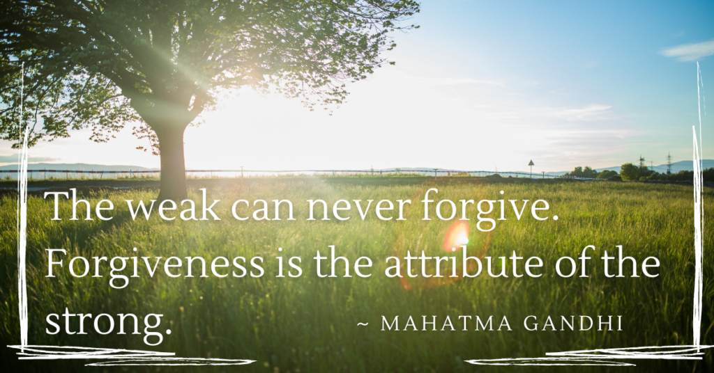 Picture of field and tree with a quote from Mahatma Gandhi. "The weak can never forgive. Forgiveness is the attribute of the strong."