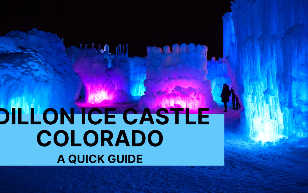 Discover Dillon Ice Castle in Colorful Colorado!